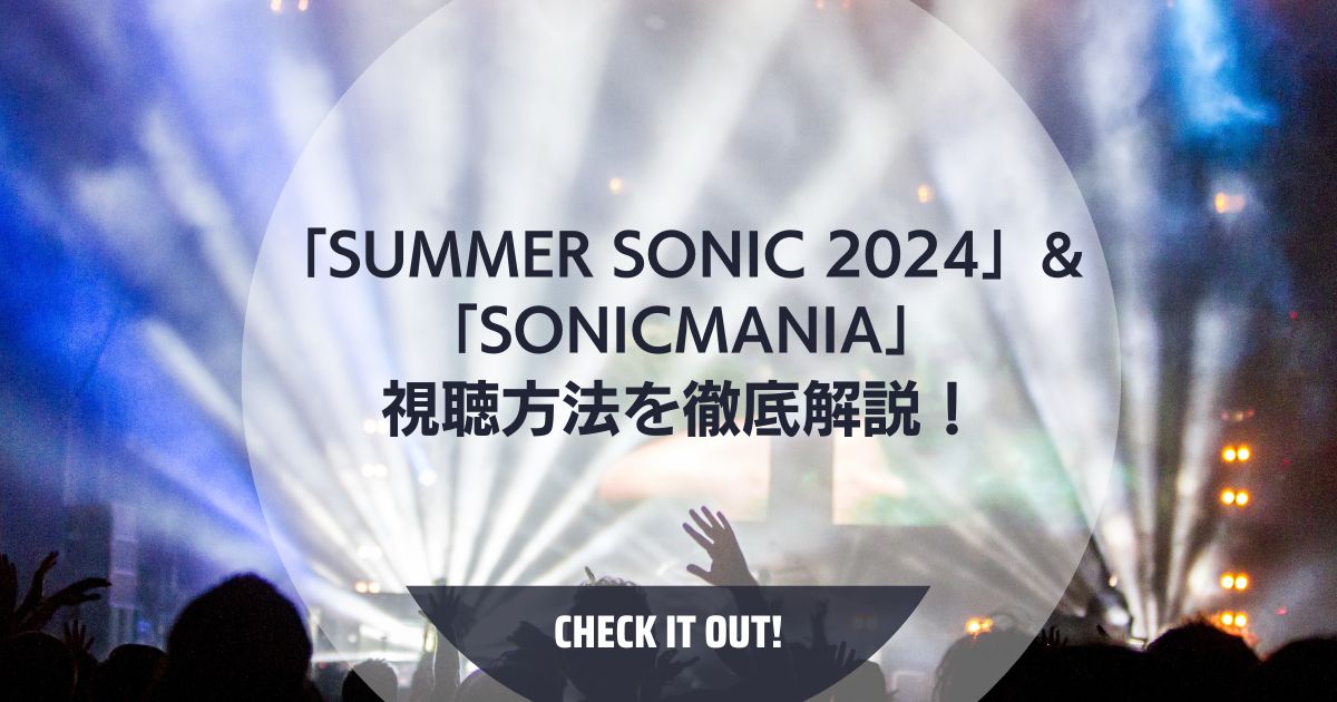 「SUMMER SONIC 2024」＆「SONICMANIA」のライブ配信の視聴方法を徹底解説！